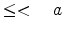  \le < \quad a