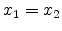  x_{1}=x_{2}