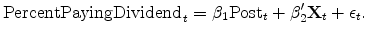\displaystyle \textrm{PercentPayingDividend}_{t} = \beta_1 \textrm{Post}_t + \mathbf{\beta}_2^{\prime} \mathbf{X}_{t} + \epsilon_{t}. 