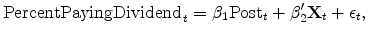 \displaystyle \textrm{PercentPayingDividend}_{t} = \beta_1 \textrm{Post}_t + \mathbf{\beta}_2^{\prime} \mathbf{X}_{t} + \epsilon_{t}, 