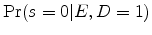  \Pr(s=0\vert E, D=1)