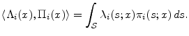 \displaystyle \ensuremath{\langle{\ensuremath{\Lambda_{i}}(x),\ensuremath{\Pi_{i}}(x)}\rangle} = \int_\ensuremath{{\cal S}}\ensuremath{\lambda_{i }}(s;x)\ensuremath{\pi_{i }}(s;x)\, ds.