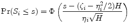 \displaystyle \Pr(\ensuremath{S_{i}}\leq s) = \Phi\left(\frac{s-(\ensuremath{\zeta}_i-\ensuremath{\eta}_i^{2}/2)H} {\ensuremath{\eta}_i\sqrt{H}}\right)