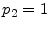 \ensuremath{p_2}=1