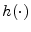  h(\cdot)