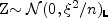  \tilde\ensuremath{Z}\sim{\cal N}(0,\ensuremath{\xi}^2/n)