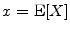 x=\ensuremath{{\rm E}\lbrack X\rbrack}