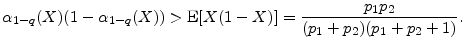 \displaystyle \ensuremath{\alpha_{1-q}(X)}(1-\ensuremath{\alpha_{1-q}(X)}) > \ensuremath{{\rm E}\lbrack X(1-X)\rbrack} = \frac{\ensuremath{p_1}\ensuremath{p_2}} {(\ensuremath{p_1}+\ensuremath{p_2})(\ensuremath{p_1}+\ensuremath{p_2}+1)}. 