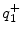  q_1^+