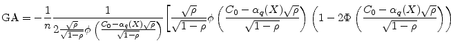 \displaystyle {\rm GA} =-\frac{1}{n}\frac{1}{2\ensuremath{\frac{\sqrt{\rho}}{\sqrt{1-\rho}}}\ensuremath{\phi\left(\frac{C_{0}-\ensuremath{\alpha_{q}(X)}\sqrt{\rho}} {\sqrt{1-\rho}}\right)}} \bigg\lbrack\ensuremath{\frac{\sqrt{\rho}}{\sqrt{1-\rho}}}\ensuremath{\phi\left(\frac{C_{0}-\ensuremath{\alpha_{q}(X)}\sqrt{\rho}} {\sqrt{1-\rho}}\right)}\left(1-2\ensuremath{\Phi\left(\frac{C_{0}-\ensuremath{\alpha_{q}(X)}\sqrt{\rho}} {\sqrt{1-\rho}}\right)}\right)