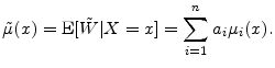 \displaystyle \ensuremath{\tilde\mu}(x)=\ensuremath{{\rm E}\lbrack \ensuremath{\tilde W}\vert X=x\rbrack} = \sum_{i=1}^n a_i \ensuremath{\mu_{i}}(x).