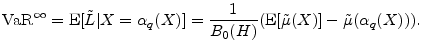 \displaystyle \ensuremath{{\rm VaR}^\infty}= \ensuremath{{\rm E}\lbrack {\tilde L}\vert X=\ensuremath{\alpha_q(X)}\rbrack} = \frac{1}{B_0(H)}(\ensuremath{{\rm E}\lbrack \ensuremath{\tilde\mu}(X)\rbrack} - \ensuremath{\tilde\mu}(\ensuremath{\alpha_q(X)})).