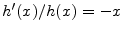  h'(x)/h(x) = -x