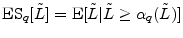\displaystyle \ensuremath{{\rm ES}_q\lbrack {\tilde L}\rbrack}= \ensuremath{{\rm E}\lbrack {\tilde L}\vert {\tilde L}\geq\ensuremath{\alpha_q({\tilde L})}\rbrack}
