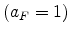  (a_{F}=1)
