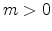  % m>0