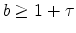  b\geq 1+\tau 