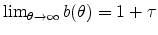  \lim_{\theta \rightarrow \infty }b(\theta )=1+\tau 