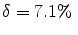  \delta = 7.1\% \;