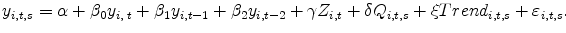 \displaystyle y_{i,t,s}=\alpha +\beta _{0}y_{i,\;t}+\beta _{1}y_{i,t-1}+\beta _{2}y_{i,t-2}+\gamma Z_{i,t}+\delta {Q}_{i,t,s}+\xi Trend_{i,t,s}+\varepsilon _{i,t,s}.