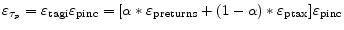 \displaystyle \varepsilon_{\tau_{p}} = \varepsilon_{\mathrm{tagi}} \varepsilon_{\mathrm{pinc}} = [ \alpha * \varepsilon_{\mathrm{preturns}} + (1 - \alpha) * \varepsilon_{\mathrm{ptax}} ] \varepsilon_{\mathrm{pinc}}