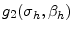 \displaystyle g_{2}(\sigma_h,\beta_h)