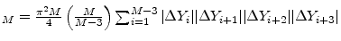 _M = \frac{\pi^2 M}{4}\left(\frac{M}{M-3}\right)\sum_{i=1}^{M-3} \vert\Delta Y_{i}\vert \vert\Delta Y_{i+1}\vert \vert\Delta Y_{i+2}\vert \vert\Delta Y_{i+3}\vert 