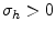  \sigma_{h}>0