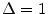  \Delta=1