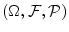 (\Omega,\mathcal{F},\mathcal{P})