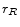  r_{R }