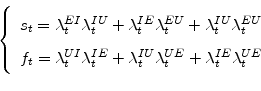 \begin{displaymath} \left\{ \begin{array}[c]{c}% s_{t}=\lambda_{t}^{EI}\lambda_{t}^{IU}+\lambda_{t}^{IE}\lambda_{t}% ^{EU}+\lambda_{t}^{IU}\lambda_{t}^{EU}\ f_{t}=\lambda_{t}^{UI}\lambda_{t}^{IE}+\lambda_{t}^{IU}\lambda_{t}% ^{UE}+\lambda_{t}^{IE}\lambda_{t}^{UE}% \end{array}\right. \end{displaymath}