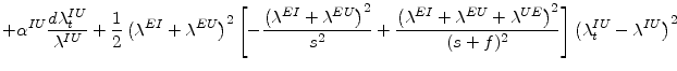 \displaystyle +\alpha^{IU}\frac{d\lambda_{t}^{IU}}{\lambda^{IU}}+\frac{1}{2}\left( \lambda^{EI}+\lambda^{EU}\right) ^{2}\left[ -\frac{\left( \lambda ^{EI}+\lambda^{EU}\right) ^{2}}{s^{2}}+\frac{\left( \lambda^{EI}% +\lambda^{EU}+\lambda^{UE}\right) ^{2}}{(s+f)^{2}}\right] \left( \lambda_{t}^{IU}-\lambda^{IU}\right) ^{2}