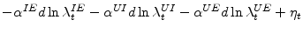 \displaystyle -\alpha^{IE}d\ln\lambda_{t}^{IE}-\alpha^{UI}d\ln\lambda_{t}^{UI}-\alpha ^{UE}d\ln\lambda_{t}^{UE}+\eta_{t}