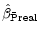  \hat{\beta}_{\bar{\text{P}}\text{real}}
