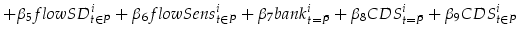 \displaystyle +\beta_{5} flowSD_{t \in P}^{i} + \beta_{6} flowSens_{t \in P}^{i} +\beta_{7} bank_{t=\bar{P}}^i +\beta_{8} CDS_{t=\bar{P}}^i +\beta_{9} CDS_{t \in P}^i