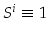  S^i\equiv{}1