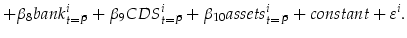 \displaystyle +\beta_{8} bank_{t=\bar{P}}^i +\beta_{9} CDS_{t=\bar{P}}^i + \beta_{10} assets_{t=\bar{P}}^i + constant +\varepsilon^i.