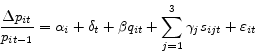 \begin{displaymath} \frac{\Delta p_{it} }{p_{it-1} }=\alpha _i +\delta _t +\beta q_{it} +\sum\limits_{j=1}^3 {\gamma _j s_{ijt} +\varepsilon _{it} } \end{displaymath}