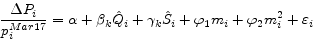 \begin{displaymath} \frac{\Delta P_i }{p_i^{Mar17} }=\alpha +\beta _k \hat {Q}_i +\gamma _k \hat {S}_i +\varphi _1 m_i +\varphi _2 m_i^2 +\varepsilon _i \end{displaymath}