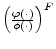  \left( \frac{\varphi(\cdot)}{\phi(\cdot)} \right)^{F}