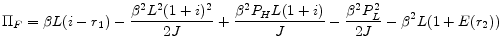 \displaystyle \Pi_{F} = \beta L(i-r_{1}) - \frac{\beta^{2}L^{2}(1+i)^{2}}{2J} + \frac{\beta^{2}P_{H}L(1+i)}{J} - \frac{\beta^{2}P_{L}^{2}}{2J} - \beta^{2}L(1+E(r_{2}))