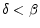  \delta<\beta