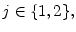  j\in\{1,2\},