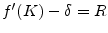  f^{\prime}(K)-\delta=R