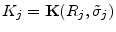 \displaystyle K_{j} = \mathbf{K}(R_{j},\tilde{\sigma}_{j})
