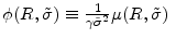  \phi(R,\tilde{\sigma}) \equiv \tfrac{1}{\gamma \tilde{\sigma}^2}\mu (R,\tilde{\sigma}) \;