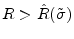  R>\hat{R}(\tilde{\sigma})