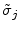  \tilde{\sigma}_j