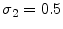  \sigma_{2}=0.5